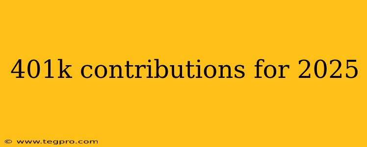 401k contributions for 2025