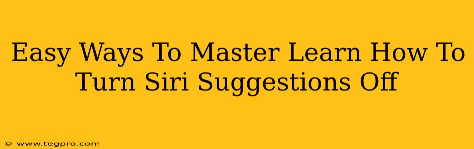 Easy Ways To Master Learn How To Turn Siri Suggestions Off