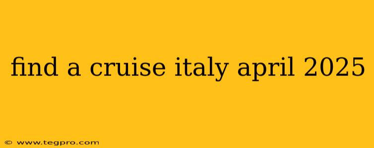 find a cruise italy april 2025