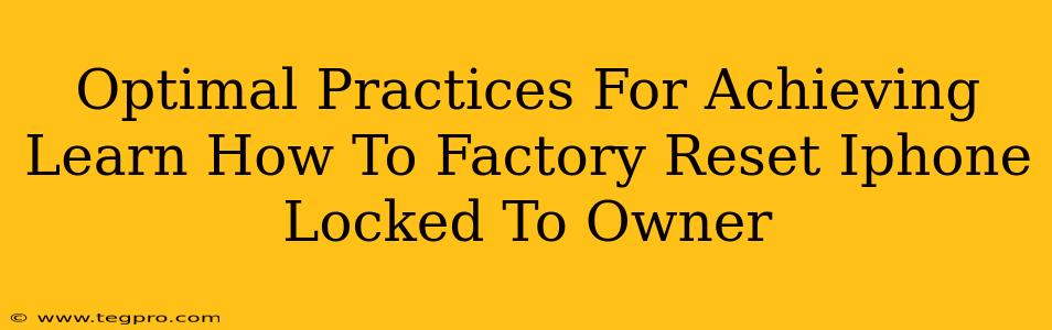 Optimal Practices For Achieving Learn How To Factory Reset Iphone Locked To Owner