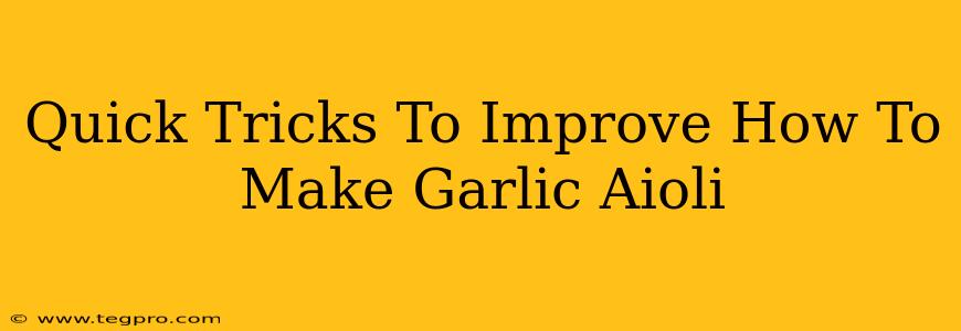 Quick Tricks To Improve How To Make Garlic Aioli