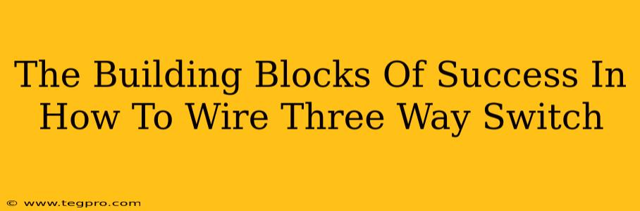 The Building Blocks Of Success In How To Wire Three Way Switch