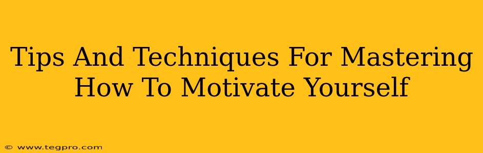Tips And Techniques For Mastering How To Motivate Yourself