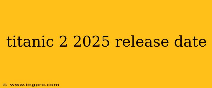 titanic 2 2025 release date